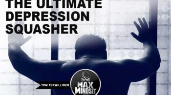 Max Mindset | Tom Terwilliger | Ultimate Depression Squasher