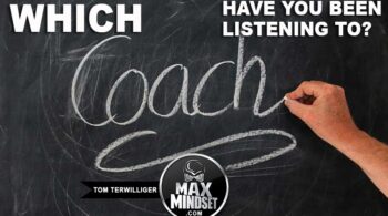 Max Mindset | Tom Terwilliger | Which Coach Are You Listening To