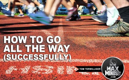 Max Mindset | Tom Terwilliger | How To Go All The Way Successfully