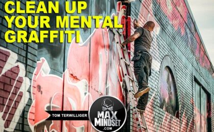 Tom Terwilliger | Max Mindset | High Achievers University | Clean Up Your Mental Graffiti