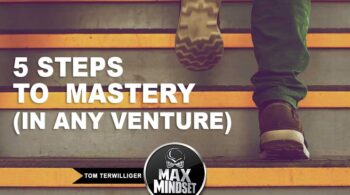 Max Mindset | Tom Terwilliger | 5 Steps to Mastery