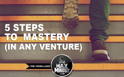 Max Mindset | Tom Terwilliger | 5 Steps to Mastery